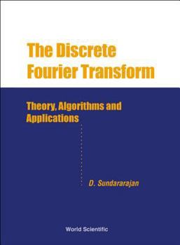 The Discrete Fourier Transform: Theory, Algorithms and Applications