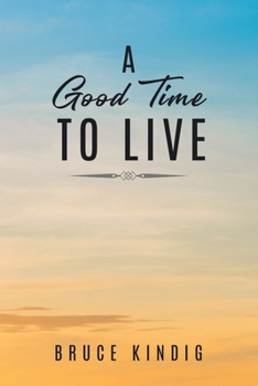 A Good Time to Live: An Autobiography of Life in The Late 20th Century