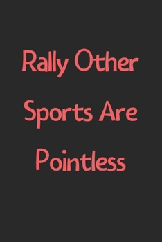 Paperback Rally Other Sports Are Pointless: Lined Journal, 120 Pages, 6 x 9, Funny Rally Gift Idea, Black Matte Finish (Rally Other Sports Are Pointless Journal Book