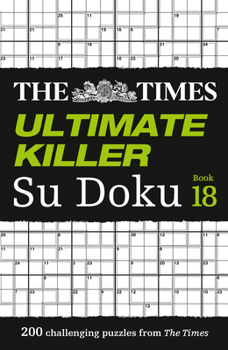Paperback The Times Ultimate Killer Su Doku Book 18: 200 of the deadliest Su Doku puzzles (Times Su Doku) Book
