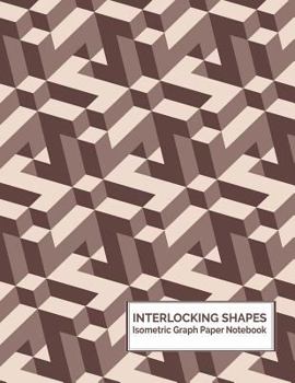 Interlocking Shapes Isometric Graph Paper Notebook: 1/4 Inch Equilateral Triangle Graph Pages - 200 Pages / 100 Sheets - 8 1/2 x 11 Inches