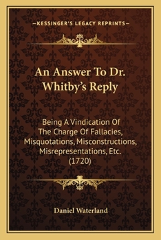 Paperback An Answer To Dr. Whitby's Reply: Being A Vindication Of The Charge Of Fallacies, Misquotations, Misconstructions, Misrepresentations, Etc. (1720) Book