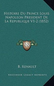 Paperback Histoire Du Prince Louis Napoleon President De La Republique V1-2 (1852) [French] Book