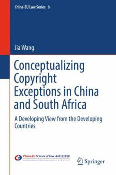 Hardcover Conceptualizing Copyright Exceptions in China and South Africa: A Developing View from the Developing Countries Book