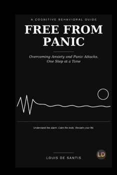 Paperback Free from Panic: A Step-by-Step Cognitive Behavioral Guide to Overcoming Anxiety and Panic Attacks Book