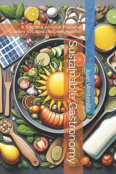 Paperback Sustainable Gastronomy: A Textbook on Solar-Powered Culinary Solutions (Teachers Edition) Book