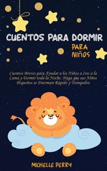 Hardcover Cuentos para dormir para ni?os: Cuentos Breves para Ayudar a los Ni?os a Irse a la Cama y Dormir toda la Noche. Haga que sus Ni?os Peque?os se Duerman [Spanish] Book