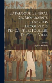 Hardcover Catalogue général des monuments d'Abydos découverts pendant les fouilles de cette ville [French] Book