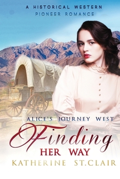 Paperback Finding Her Way - Alice's Journey West: A Historical Western Pioneer Romance Book