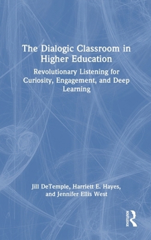 Hardcover The Dialogic Classroom in Higher Education: Revolutionary Listening for Curiosity, Engagement, and Deep Learning Book