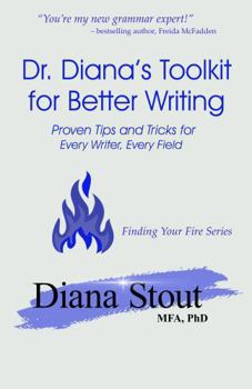 Dr. Diana's Toolkit for Better Writing: Proven Tips and Tricks for Every Writer, Every Field (Finding Your Fire Series)