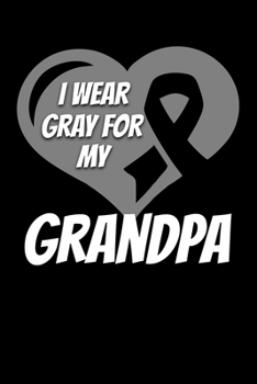 Paperback I Wear Gray For My Grandpa: Brain Cancer Journal 6x9 120 Pages Blank Lined Paperback Book