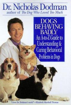 Hardcover Dogs Behaving Badly: An A-To-Z Guide to Understanding and Curing Behavioral Problems in Dogs Book