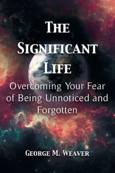 Paperback The Significant Life: Overcoming Your Fear of Being Unnoticed and Forgotten Book