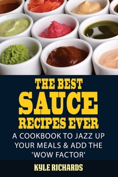 Paperback The Best Sauce Recipes Ever!: Easy Ways to Jazz Up Your Meals with Amazing Sauces Book