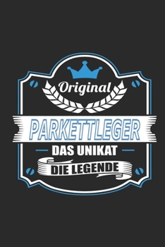 Original Parkettleger Das Unikat Die Legende: Notizbuch, Geschenk Buch mit 110 linierten Seiten (German Edition)