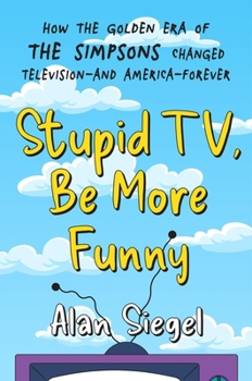 Hardcover Stupid Tv, Be More Funny: How the Golden Era of the Simpsons Changed Tv-And American-Forever Book