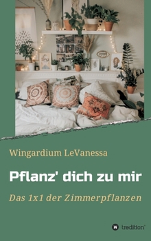 Hardcover Pflanz' dich zu mir: Das 1x1 der Zimmerpflanzen [German] Book