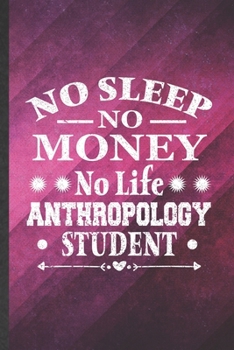 No Sleep No Money No Life Anthropology Student: Funny Blank Lined Anthropology Notebook/ Journal, Graduation Appreciation Gratitude Thank You Souvenir Gag Gift, Stylish Graphic 110 Pages