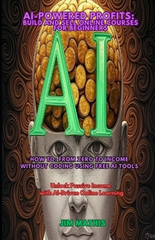 Paperback AI-powered profits: Build and Sell Online Course For Beginners: How to: From Zero to Income Without Coding Using Free AI Tools Book