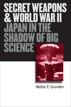 Hardcover Secret Weapons and World War II: Japan in the Shadow of Big Science Book