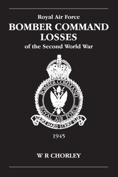 Royal Air Force Bomber Command Losses of the Second World War, Volume 6: 1945 - Book #6 of the Royal Air Force Bomber Command Losses of the Second World War