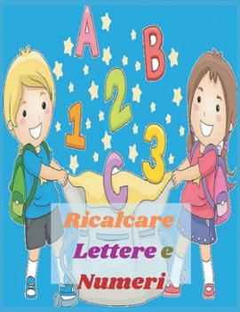 Paperback Ricalcare Lettere e Numeri: Lettere e numeri da ricalcare con tanti disegni da colorare [Italian] Book