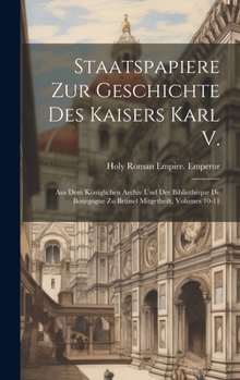 Hardcover Staatspapiere Zur Geschichte Des Kaisers Karl V.: Aus Dem Königlichen Archiv Und Der Bibliothèque De Bourgogne Zu Brüssel Mitgetheilt, Volumes 10-11 [French] Book