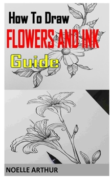Paperback How to Draw Flowers Pen and Ink Guide: Discover everything you need to know about drawing flowers pen and ink guide Book