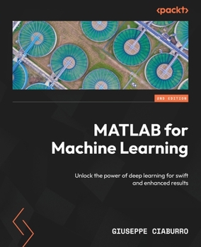 Paperback MATLAB for Machine Learning - Second Edition: Unlock the power of deep learning for swift and enhanced results Book