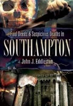 Paperback Foul Deeds and Suspicious Deaths in Southampton. John J. Eddleston Book