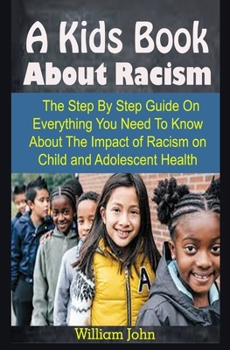 Paperback A Kids Book About Racism: A Kids Book About Racism: The Step By Step Guide On Everything You Need To Know About The Impact of Racism on Child an Book