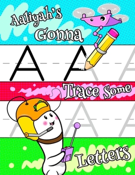 Aaliyah's Gonna Trace Some Letters: Personalized Primary Letter Tracing Workbook for Kids Learning How to Write the Letters of the Alphabet, Practice ... for Children in Preschool and Kindergarten