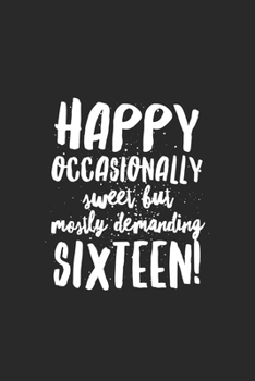 Happy Occasionally Sweet But Mostly Demnanding Sixteen: Sweet 16th Birthday Gifts For Girls, Paperback Journal 6x9 inches, 120 Lined Pages, Sweet Sixteen Gifts For Girls