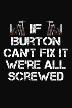 If Burton Can't Fix It We're All Screwed: Personalized Handyman Journal - Gift Notebook