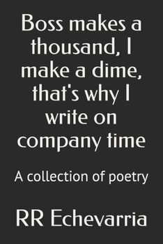 Paperback Boss makes a thousand, I make a dime, that's why I write on company time: A collection of poetry Book
