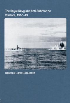 The Royal Navy and Anti-Submarine Warfare, 1917-49 (Naval Policy and History)