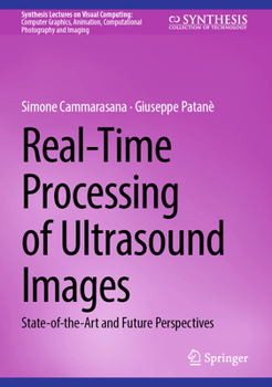 Real-Time Processing of Ultrasound Images: State-of-the-Art and Future Perspectives (Synthesis Lectures on Visual Computing: Computer Graphics, Animation, Computational Photography and Imaging)
