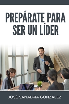 Paperback Prepárate Para Ser Un Líder: José Sanabria González [Spanish] Book