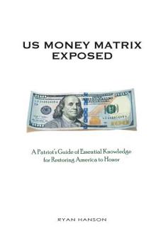 Hardcover U.S. Money Matrix Exposed: A Patriot's Guide of Essential Knowledge for Restoring America to Honor-(Premiere Hardcover Edition) Book
