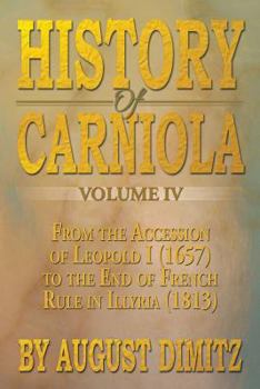 Paperback History of Carniola Volume IV: From Ancient Times to the Year 1813 with Special Consideration of Cultural Development Book
