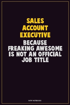 Paperback Sales Account Executive, Because Freaking Awesome Is Not An Official Job Title: Career Motivational Quotes 6x9 120 Pages Blank Lined Notebook Journal Book