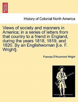 Paperback Views of society and manners in America; in a series of letters from that country to a friend in England, during the years 1818, 1819, and 1820. By an Book