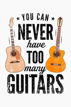 Paperback You Can Never Have Too Many Guitars: Guitar Lined Notebook, Journal, Organizer, Diary, Composition Notebook, Gifts for Guitarists and Music Lovers Book