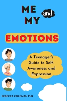 Me and My Emotions: A Teenager’s Guide to Self-Awareness and Expressions
