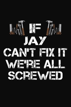 Paperback If Jay Can't Fix It We're All Screwed: Personalized Handyman Notebook - Gift Journal Book