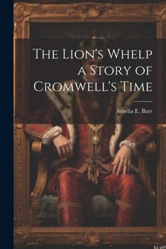 Paperback The Lion's Whelp a Story of Cromwell's Time Book