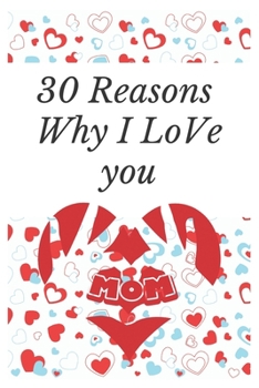 30 Reasons Why ILove you mom: the Reasons Why You Love Your Mother (I Love You Because ....)