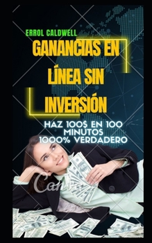 Ganancias En L?nea Sin Inversi?n: Make 100$ in 100 Minutes 1000% REAL