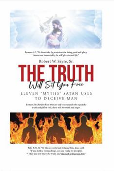 Paperback The Truth Will Set You Free: Eleven “Myths” Satan Uses to Deceive Man Book